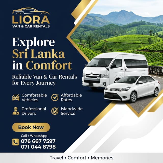 Create a premium Facebook promotional post for a Sri Lankan travel and vehicle rental company called "Liora Van & Car Rentals".

Style: Luxury, modern, elegant, clean, professional.

Color palette: Navy blue, white, and gold.

Include:
- The provided Liora logo at the top left.
- A beautiful Sri Lankan scenic background (choose one: beach, mountains, tea plantations, waterfalls, Sigiriya, Nine Arches Bridge, or a coastal highway).
- A white Toyota Hiace van and a white Toyota sedan.
- Elegant gold accents and modern shapes.
- Headline: "Explore Sri Lanka in Comfort"
- Subheading: "Reliable Van & Car Rentals for Every Journey"
- Feature icons:
  ✓ Comfortable Vehicles
  ✓ Affordable Rates
  ✓ Professional Drivers
  ✓ Islandwide Service
- Call to Action:
  "Book Now"
- Contact:
  Call / WhatsApp
  076 667 7597
  071 044 8798
- Footer text:
  Travel • Comfort • Memories

Create a unique composition every time. Change the layout, background, typography, icon placement, and decorative elements for each design while keeping the same luxury navy-blue and gold brand identity. Make it look like a high-end travel company advertisement suitable for Facebook.