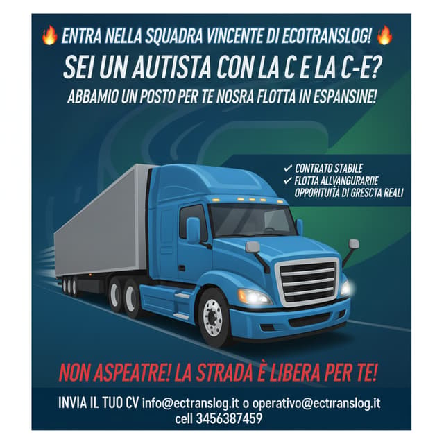 creami annuncio per ricerca di personale

cerchiamo autisti patente C e patente C-E

STIAMO AMPLIANDO LA FLOTTA

offriamo contratto stabile

motrici e bilici

opportunità di crescita

invia il tuo CV info@ecotranslog.it o operativo@ecotranslog.it

cell 3456387459

producimi un bel annuncio utilizzando i colori della nostra livrea inserendo camion e rimorchio annuncio aggressivo e di impatto che invoglia